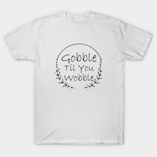 Gobble Til You Wobble T-Shirt